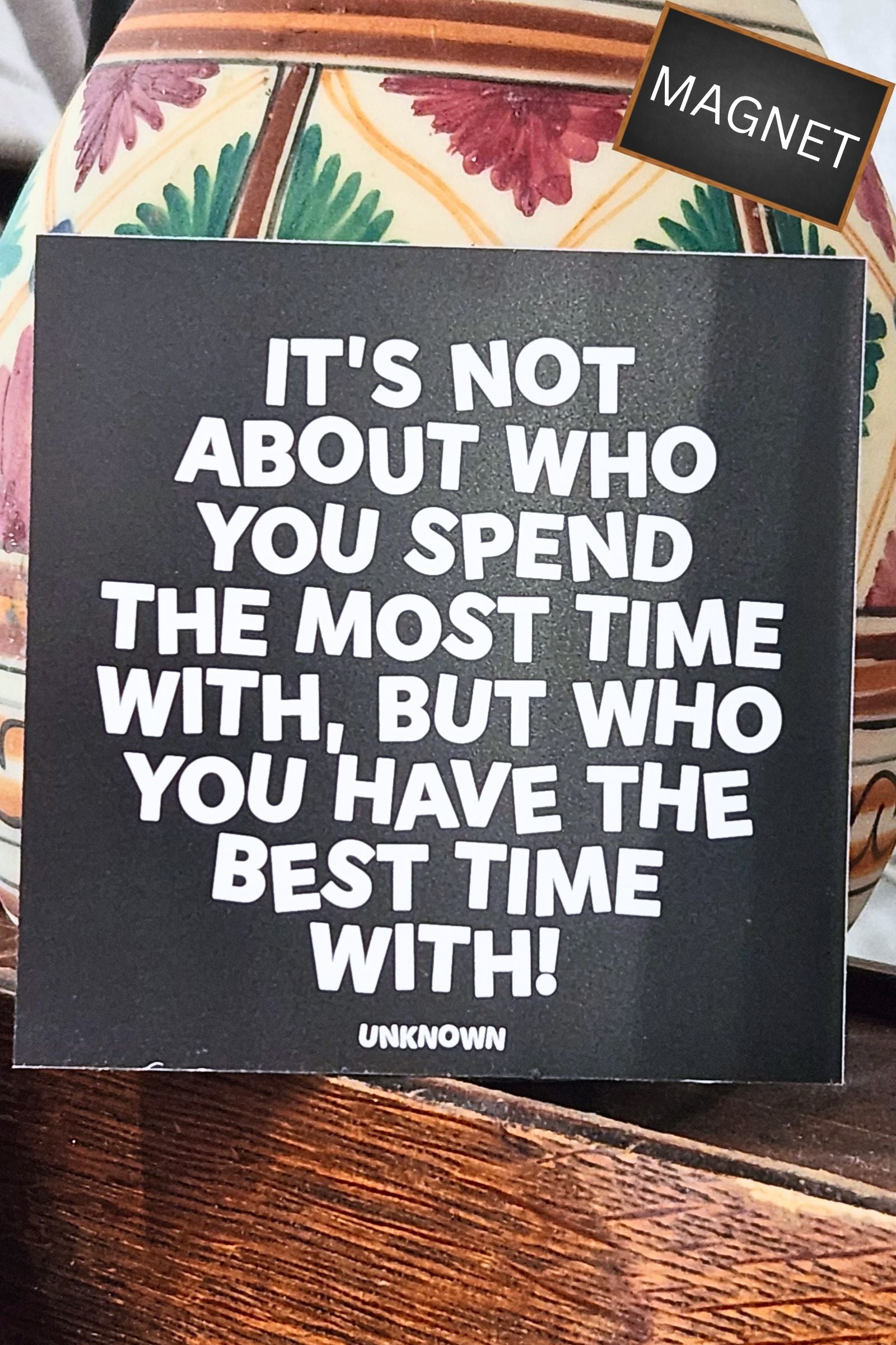 Not About Who You Spend the Most Time With Inspirational Magnet
