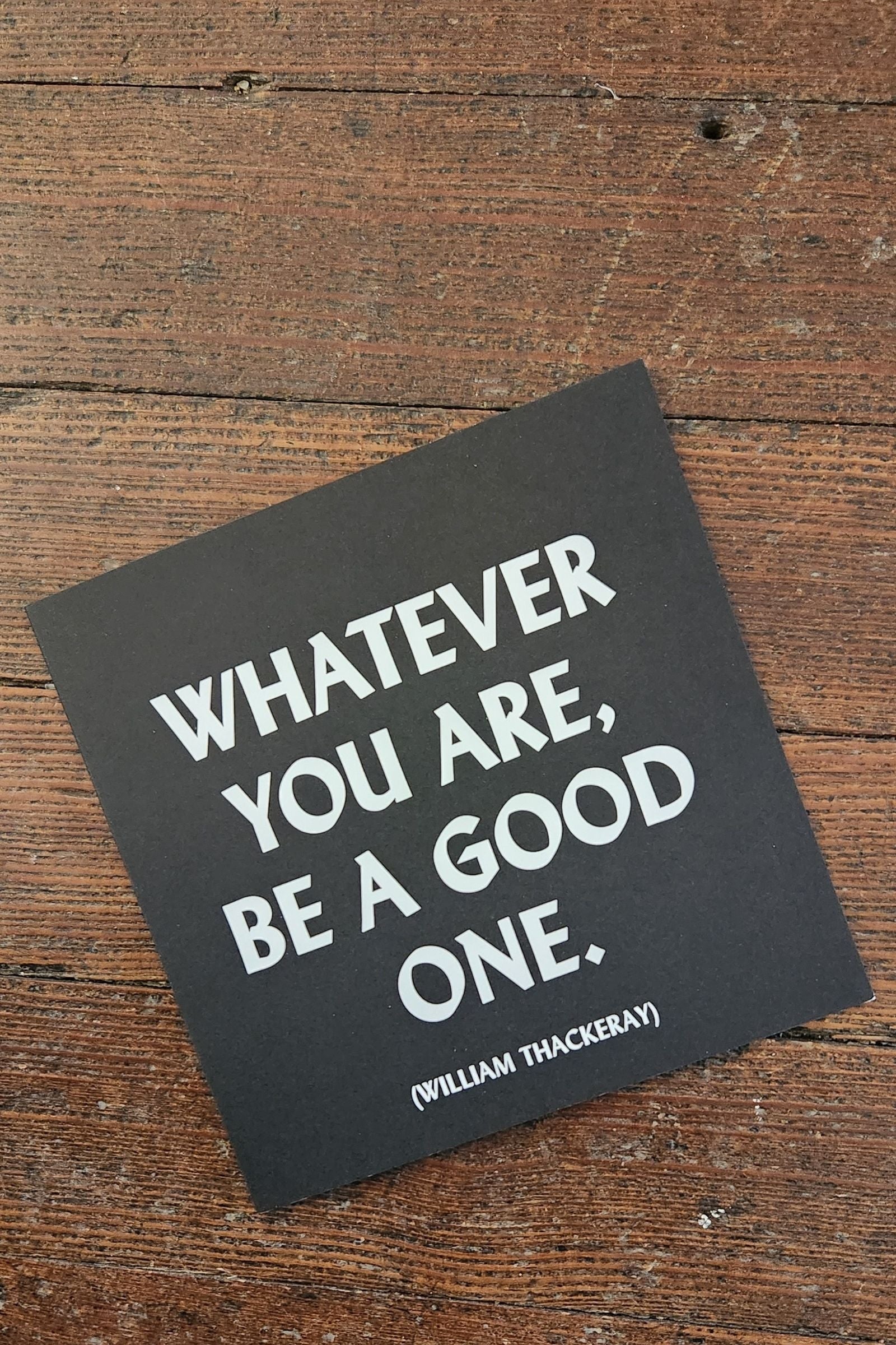 Whatever You Are Be A Good One Inspirational Card