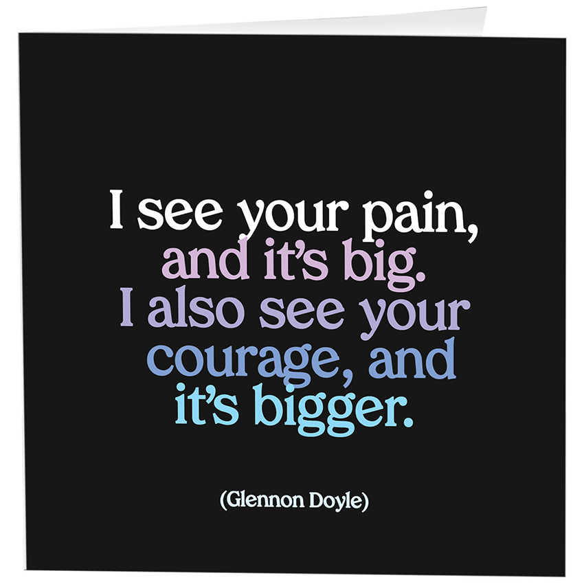 I See Your Pain & I Also See Your Courage Inspirational Card